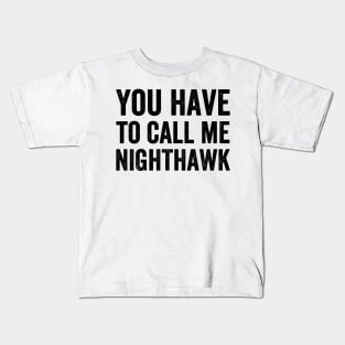 You Have to Call Me Nighthawk Kids T-Shirt